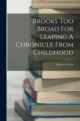 Brooks Too Broad For Leaping A Chronicle From Childhood by Lewis, Flannery