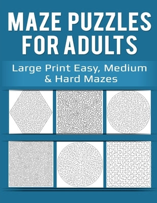 Maze Puzzles for Adults: Large Print Easy, Medium & Hard Mazes by Heywood, Penny