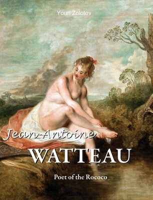 Jean-Antoine Watteau: Poet of the Rococo by Zolotov, Youri