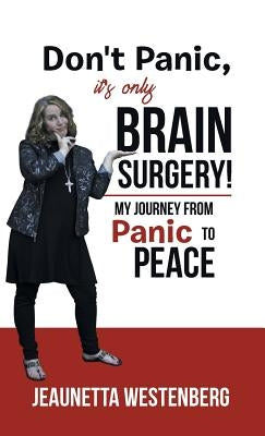 Don't Panic, It's Only Brain Surgery!: My Journey from Panic to Peace by Westenberg, Jeaunetta
