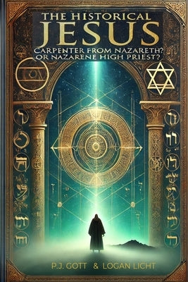 The Historical Jesus: Carpenter from Nazareth? Or Nazarene High Priest? by Licht, Logan