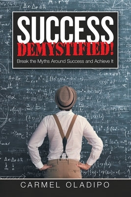 Success Demystified!: Break the Myths Around Success and Achieve It by Oladipo, Carmel