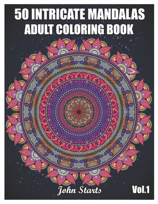 50 Intricate Mandalas: Adult Coloring Book with 50 Detailed Mandalas for Relaxation and Stress Relief (Volume 1) by Coloring Books, John Starts