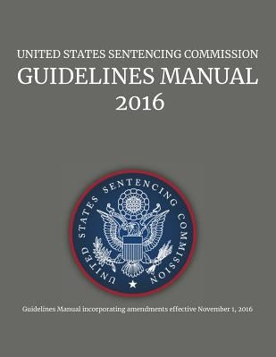 United States Sentencing Commission, Guidelines Manual, 2016 by Us Sentencing Commission