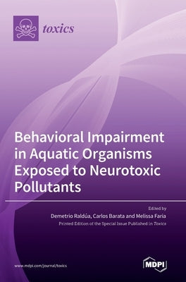 Behavioral Impairment in Aquatic Organisms Exposed to Neurotoxic Pollutants by Raldúa, Demetrio