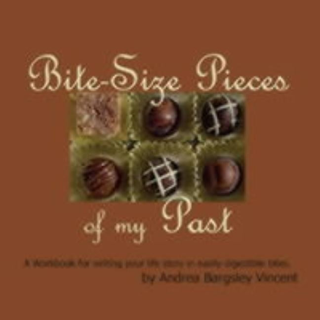 Bite-Size Pieces of My Past: Writing your life story in digestible chunks by Vincent, Andrea Bargsley
