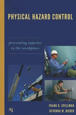 Physical Hazard Control: Preventing Injuries in the Workplace by Spellman, Frank R.