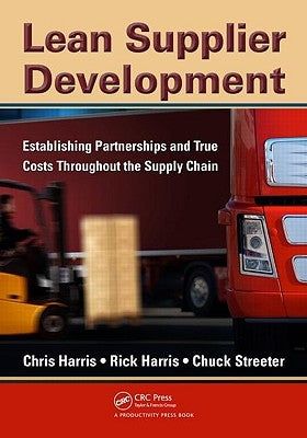 Lean Supplier Development: Establishing Partnerships and True Costs Throughout the Supply Chain by Harris, Chris