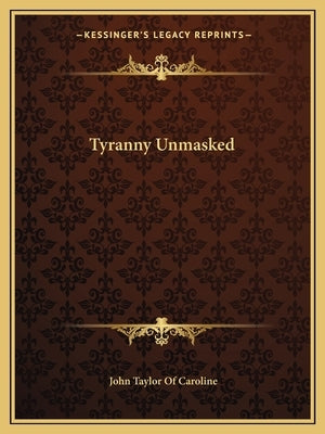 Tyranny Unmasked by Caroline, John Taylor of