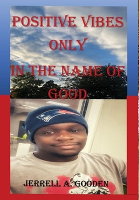 Positive Vibes Only in the Name of Good by Gooden, Jerrell A.