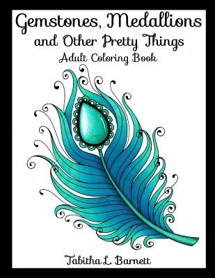 Gemstones, Medallions and Other Pretty Things: Adult Coloring Book by Barnett, Tabitha L.