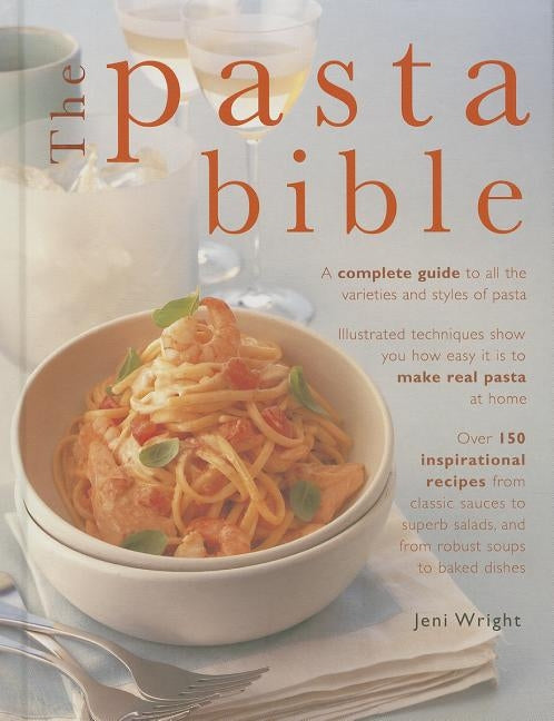 The Pasta Bible: The Definitive Guide to Choosing, Making, Cooking and Enjoying Italian Pasta by Wright, Jeni