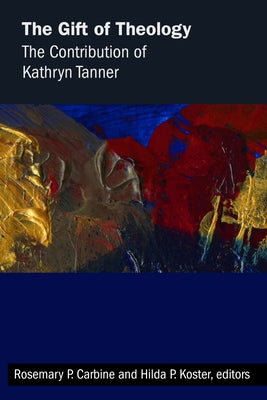 The Gift of Theology: The Contribution of Kathryn Tanner by Carbine, Rosemary P.