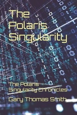 The Polaris Singularity: The Polaris Singularity Chronicles by Smith, Gary Thomas