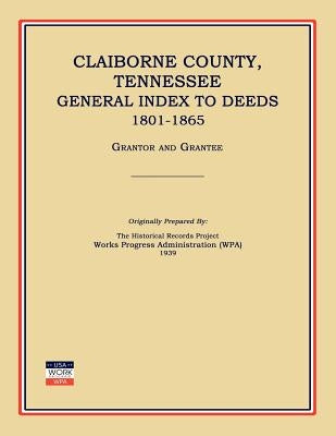 Claiborne County, Tennessee, General Index to Deeds 1801-1865 by Works Progress Administration