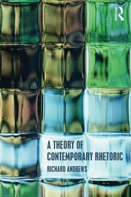 A Theory of Contemporary Rhetoric by Andrews, Richard