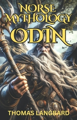 Norse Mythology Odin: The All-Father's Odyssey to Unveil the Mysteries of the Universe by Langbard, Thomas