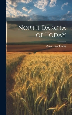 North Dakota of Today by Trinka, Zena Irma
