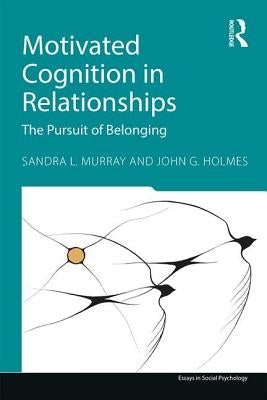 Motivated Cognition in Relationships: The Pursuit of Belonging by Murray, Sandra L.