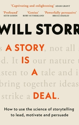 A Story Is a Deal: How to Use the Science of Storytelling to Lead, Motivate and Persuade by Storr, Will