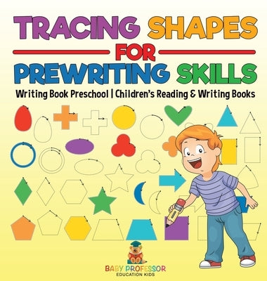 Tracing Shapes for Prewriting Skills: Writing Book Preschool Children's Reading & Writing Books by Baby Professor