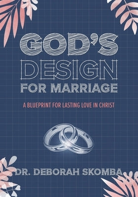 God's Design for Marriage: A Blueprint for Lasting Love in Christ by Skomba, Deborah