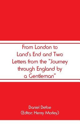 From London to Land's End and Two Letters from the Journey through England by a Gentleman by Defoe, Daniel