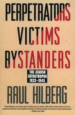 Perpetrators Victims Bystanders: Jewish Catastrophe 1933-1945 by Hilberg, Raul