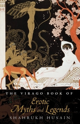 The Virago Book Of Erotic Myths And Legends by Husain, Shahrukh