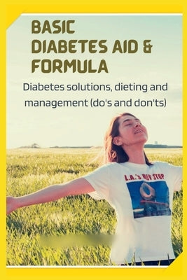 Basic Diabetes Aid and Formula: Diabetes solutions, dieting and management (do's and don'ts) by Bryan, Marvin