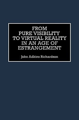From Pure Visibility to Virtual Reality in an Age of Estrangement by Richardson, John
