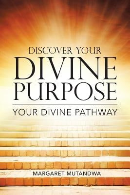 Discover Your Divine Purpose: Your Divine Pathway by Mutandwa, Margaret