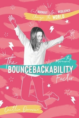 The Bouncebackability Factor: End Burnout, Gain Resilience, and Change the World by Donovan, Caitlin