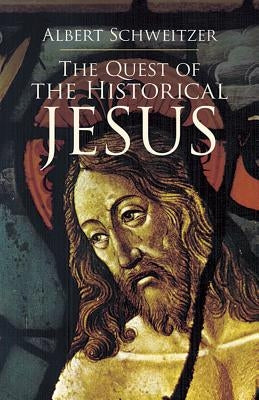 The Quest of the Historical Jesus by Schweitzer, Albert