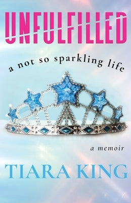 Unfulfilled: A Not So Sparkling Life by King, Tiara