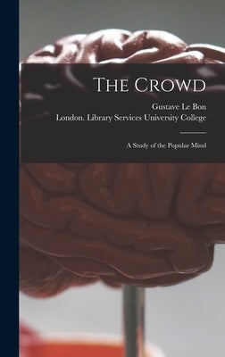 The Crowd [electronic Resource]: a Study of the Popular Mind by Le Bon, Gustave