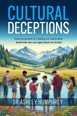 Cultural Deceptions: How progress is making us miserable and how we can get back on track by Humphrey, Ashley