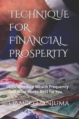 Technique for Financial Prosperity: Discover Your Wealth Frequency and What Works Best for You. by Danjuma, Gambo