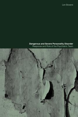 Dangerous and Severe Personality Disorder: Reactions and Role of the Psychiatric Team by Bowers, Len
