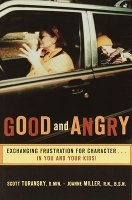 Good and Angry: Exchanging Frustration for Character...in You and Your Kids! by Turansky, Scott