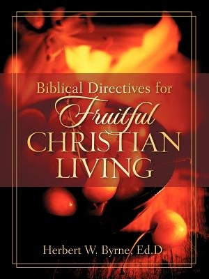 Biblical Directives for Fruitful Christian Living by Byrne, Herbert W.