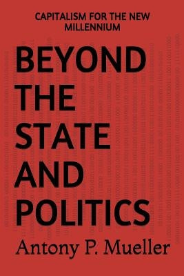 Beyond the State and Politics: Capitalism for the New Millennium by Mueller, Antony P.
