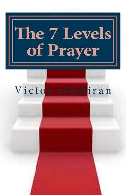 The Seven Levels of Prayer: Obtaining Uncommon Results in Uncommon Ways by Oludiran, Victor a.