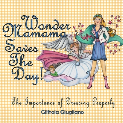 Wonder Mamama Saves the Day: The Importance of Dressing Properly by Giugliano, Gilfroia