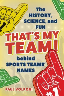 That's My Team!: The History, Science, and Fun Behind Sports Teams' Names by Volponi, Paul