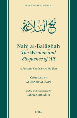 Nahj Al-Balāghah: The Wisdom and Eloquence of ʿalī: A Parallel English-Arabic Text by Al-Sharīf Al-Raḍī