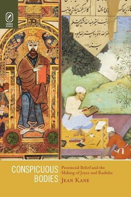 Conspicuous Bodies: Provincial Belief and the Making of Joyce and Rushdie by Kane, Jean