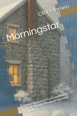 Morningstar: Where the Present Cracks and History Bleeds Through Threads of Time, Land, and Blood by Petersen M. Ed, Cr