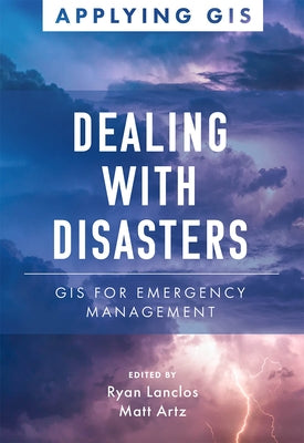 Dealing with Disasters: GIS for Emergency Management by Lanclos, Ryan