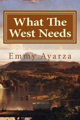 What The West Needs: Western Action Adventure by Ayarza, Emmy